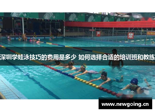 深圳学蛙泳技巧的费用是多少 如何选择合适的培训班和教练
