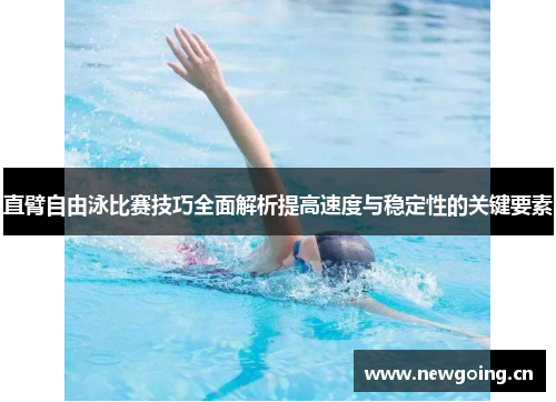 直臂自由泳比赛技巧全面解析提高速度与稳定性的关键要素