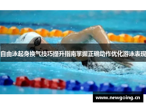 自由泳起身换气技巧提升指南掌握正确动作优化游泳表现